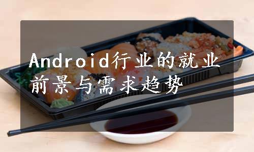 Android行业的就业前景与需求趋势