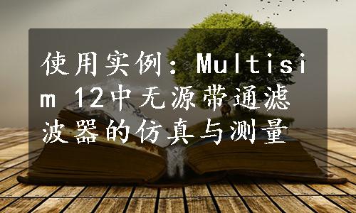 使用实例：Multisim 12中无源带通滤波器的仿真与测量