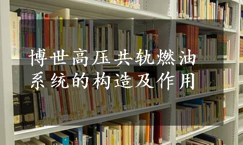 博世高压共轨燃油系统的构造及作用