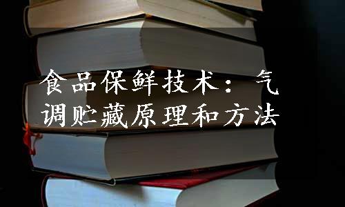 食品保鲜技术：气调贮藏原理和方法