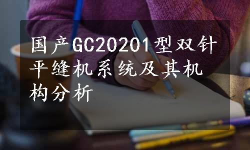 国产GC20201型双针平缝机系统及其机构分析