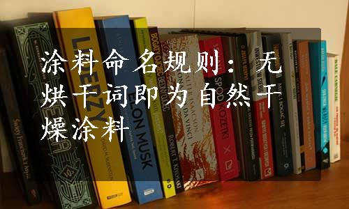 涂料命名规则：无烘干词即为自然干燥涂料