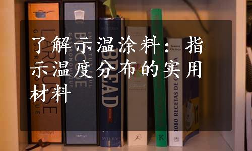 了解示温涂料：指示温度分布的实用材料