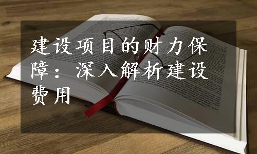 建设项目的财力保障：深入解析建设费用