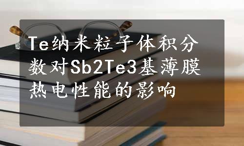 Te纳米粒子体积分数对Sb2Te3基薄膜热电性能的影响