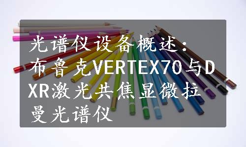 光谱仪设备概述：布鲁克VERTEX70与DXR激光共焦显微拉曼光谱仪