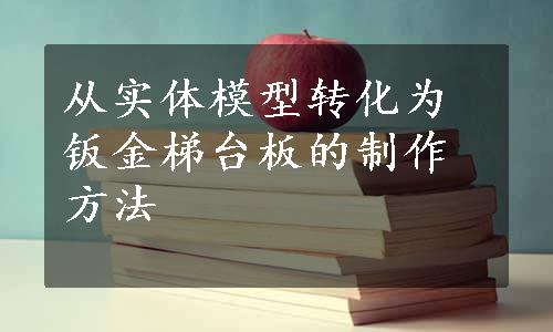 从实体模型转化为钣金梯台板的制作方法