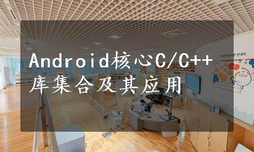 Android核心C/C++库集合及其应用