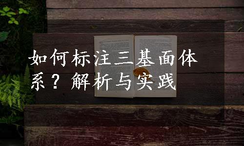 如何标注三基面体系？解析与实践