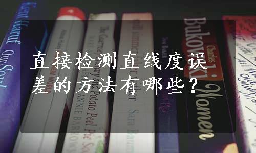 直接检测直线度误差的方法有哪些？