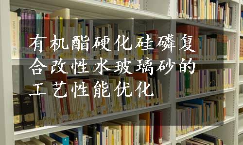 有机酯硬化硅磷复合改性水玻璃砂的工艺性能优化