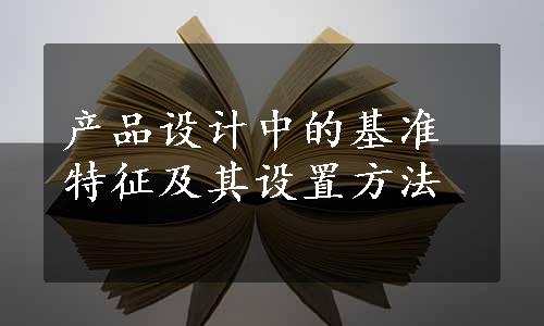 产品设计中的基准特征及其设置方法