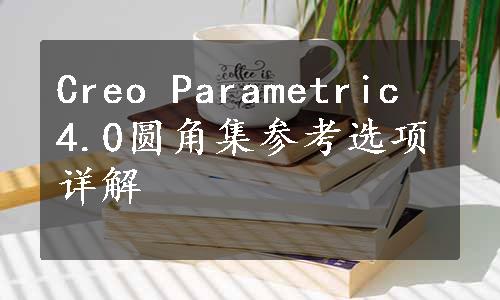 Creo Parametric 4.0圆角集参考选项详解