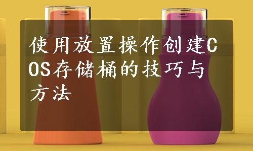 使用放置操作创建COS存储桶的技巧与方法