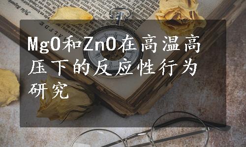 MgO和ZnO在高温高压下的反应性行为研究