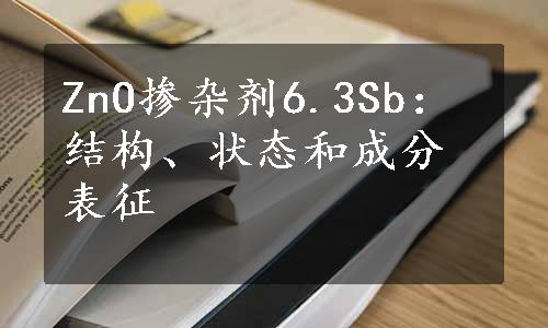 ZnO掺杂剂6.3Sb：结构、状态和成分表征