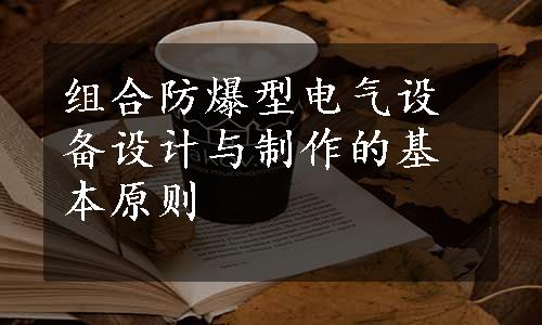 组合防爆型电气设备设计与制作的基本原则