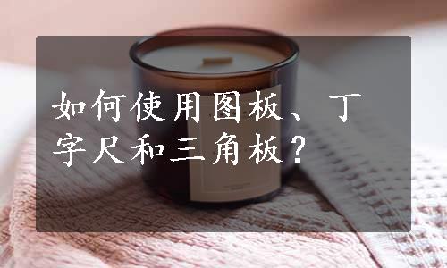 如何使用图板、丁字尺和三角板？