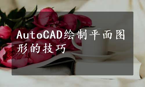 AutoCAD绘制平面图形的技巧