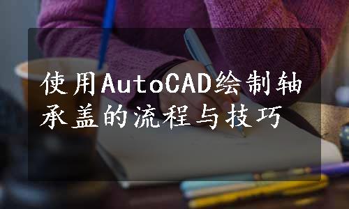 使用AutoCAD绘制轴承盖的流程与技巧