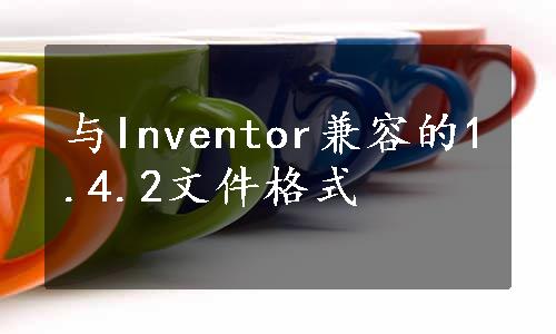 与Inventor兼容的1.4.2文件格式