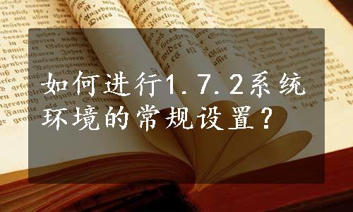 如何进行1.7.2系统环境的常规设置？