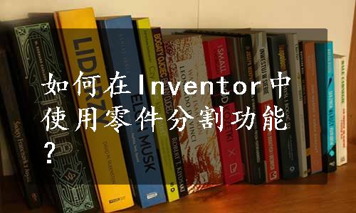 如何在Inventor中使用零件分割功能？