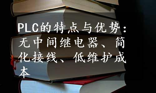 PLC的特点与优势：无中间继电器、简化接线、低维护成本