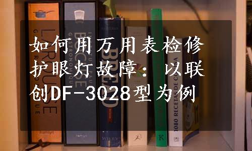 如何用万用表检修护眼灯故障：以联创DF-3028型为例