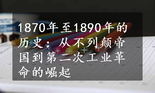 1870年至1890年的历史：从不列颠帝国到第二次工业革命的崛起