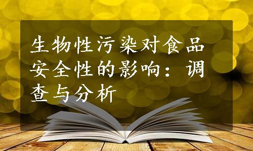 生物性污染对食品安全性的影响：调查与分析