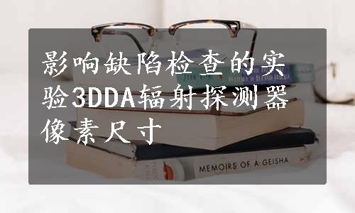 影响缺陷检查的实验3DDA辐射探测器像素尺寸