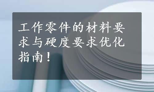 工作零件的材料要求与硬度要求优化指南！