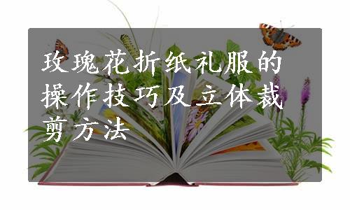 玫瑰花折纸礼服的操作技巧及立体裁剪方法