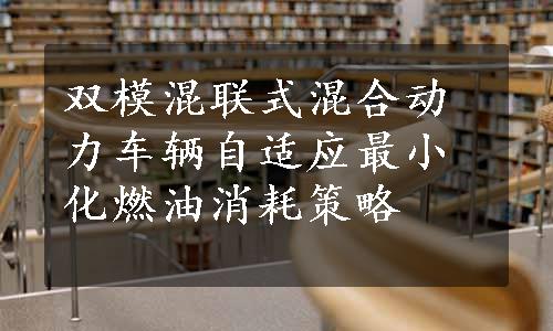 双模混联式混合动力车辆自适应最小化燃油消耗策略