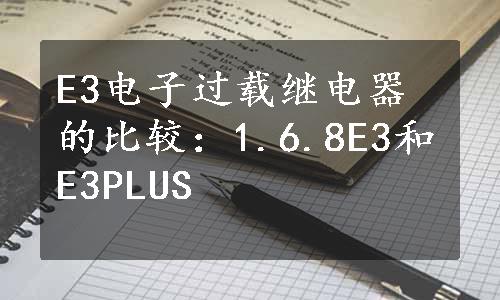 E3电子过载继电器的比较：1.6.8E3和E3PLUS