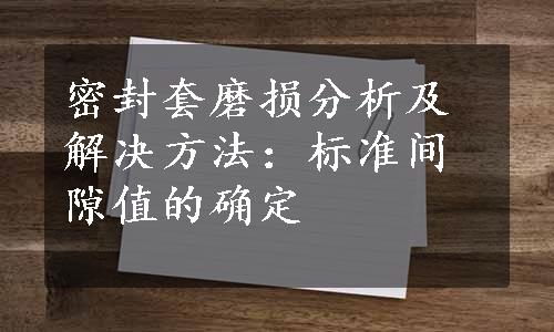 密封套磨损分析及解决方法：标准间隙值的确定