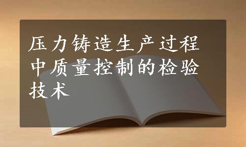 压力铸造生产过程中质量控制的检验技术