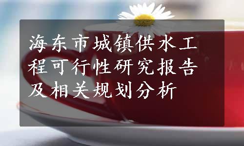 海东市城镇供水工程可行性研究报告及相关规划分析