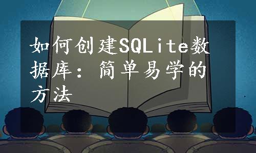 如何创建SQLite数据库：简单易学的方法