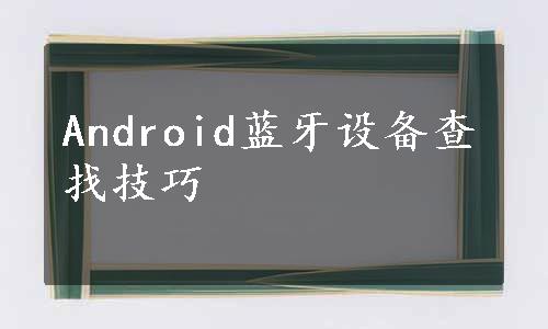 Android蓝牙设备查找技巧