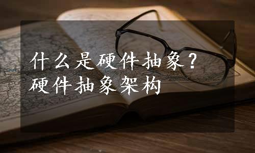 什么是硬件抽象？硬件抽象架构