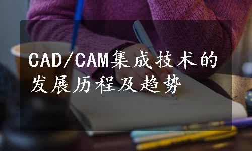 CAD/CAM集成技术的发展历程及趋势