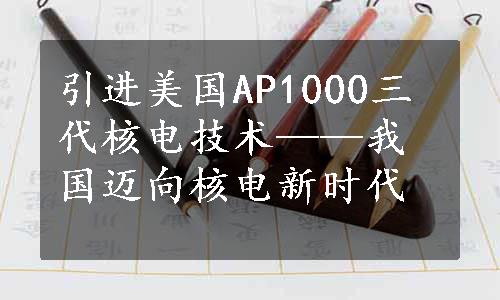 引进美国AP1000三代核电技术——我国迈向核电新时代