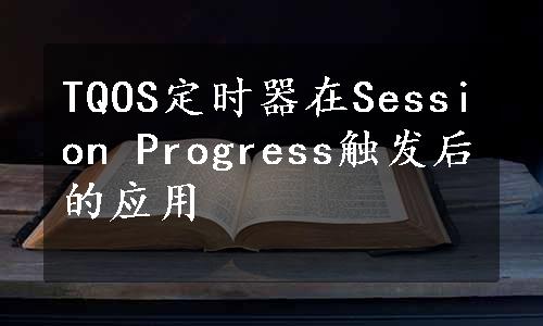 TQOS定时器在Session Progress触发后的应用