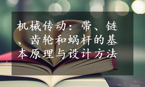 机械传动：带、链、齿轮和蜗杆的基本原理与设计方法