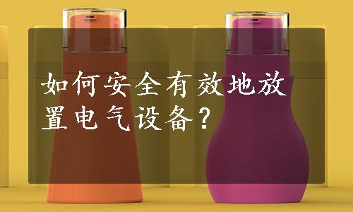 如何安全有效地放置电气设备？