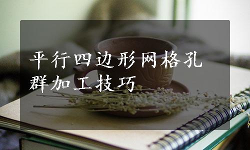 平行四边形网格孔群加工技巧