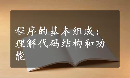 程序的基本组成：理解代码结构和功能