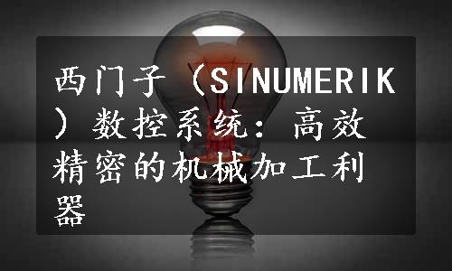 西门子（SINUMERIK）数控系统：高效精密的机械加工利器